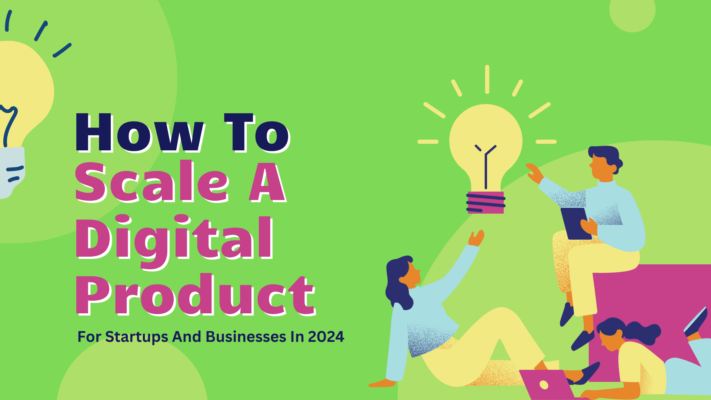 How to Scale A Digital Product for Startups and Businesses